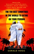 Cover: The Ten Best Countries in The World To Retire On Your Pension. Thailand, Malaysia, Vietnam, Cambodia, Bali, Spain, Portugal, Costa Rica, Belize and Panama (The Retirees Travel Guide Series, #5) - Gerald Hogg