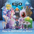 Cover: How to Befriend an Alien (Disney/Pixar Elio) - Random House USA Inc