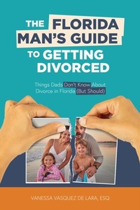 Abbildung von: The Florida Man's Guide to Getting Divorced - Vanessa Vasquez de Lara, Esq.