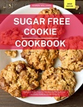 Cover: Sugar Free Cookie  Cookbook: Delicious Sugar Free Cookie Baking Recipes You Can Easily Make At Home in 2023! (Diabetic Cooking in 2023, #1) - Karen Williams