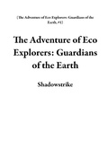 Cover: The Adventure of Eco Explorers: Guardians of the Earth - Shadowstrike