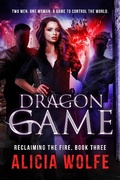 Cover: Dragon Game (Reclaiming the Fire, #3) - Alicia Wolfe