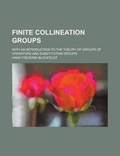 Cover: Finite Collineation Groups; With an Introduction to the Theory of Groups of Operators and Substitution Groups - Rarebooksclub.com