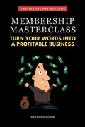 Cover: Membership Masterclass: Turn Your Words Into A Profitable Business (Passive Income Streams, #1) - Raymond Cowie