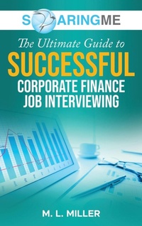 Enlarge image Cover: SoaringME The Ultimate Guide to Successful Corporate Finance Job Interviewing - Ethical Recruiters, Inc. DBA Soaringme