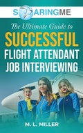 Cover: SoaringME The Ultimate Guide to Successful Flight Attendant Job Interviewing - Ethical Recruiters, Inc. DBA Soaringme