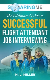 Enlarge image Cover: SoaringME The Ultimate Guide to Successful Flight Attendant Job Interviewing - Ethical Recruiters, Inc. DBA Soaringme