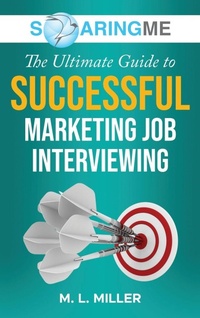 Enlarge image Cover: SoaringME The Ultimate Guide to Successful Marketing Job Interviewing - Ethical Recruiters, Inc. DBA Soaringme