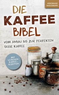 Abbildung von: Die Kaffee Bibel: Vom Anbau bis zur perfekten Tasse Kaffee - SanApta Verlag