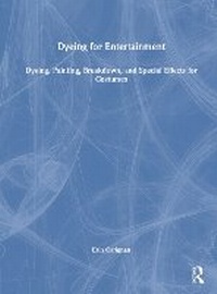 Abbildung von: Dyeing for Entertainment: Dyeing, Painting, Breakdown, and Special Effects for Costumes - Routledge