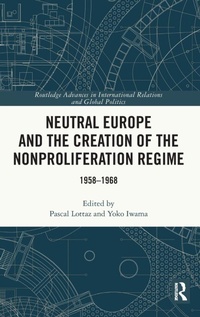 Enlarge image Cover: Neutral Europe and the Creation of the Nonproliferation Regime - Routledge