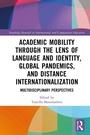 Cover: Academic Mobility through the Lens of Language and Identity, Global Pandemics, and Distance Internationalization - Routledge