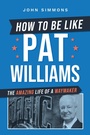Cover: How to Be Like Pat Williams - Simon + Schuster LLC
