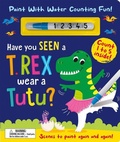 Cover: Have You Seen a T. rex Wear a Tutu? - Paint With Water Counting Fun! - Two Windmills Limited