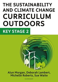 Enlarge image Cover: The Sustainability and Climate Change Curriculum Outdoors: Key Stage 2 - Bloomsbury Education