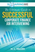 Cover: SoaringME The Ultimate Guide to Successful Corporate Finance Job Interviewing - Ethical Recruiters, Inc. DBA Soaringme