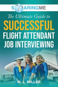 Enlarge image Cover: SoaringME The Ultimate Guide to Successful Flight Attendant Job Interviewing - Ethical Recruiters, Inc. DBA Soaringme