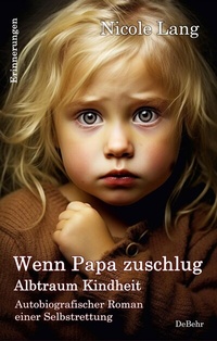 Abbildung von: Wenn Papa zuschlug - Albtraum Kindheit - Autobiografischer Roman einer Selbstrettung - Erinnerungen - Verlag DeBehr