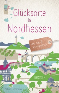 Abbildung von: Glücksorte in Nordhessen - Droste Verlag GmbH