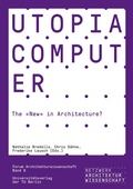 Cover: Utopia Computer. The "New" in Architecture? - Universit&auml;tsverlag der TU Berlin