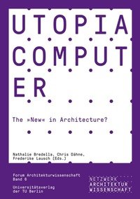 Enlarge image Cover: Utopia Computer. The "New" in Architecture? - Universitätsverlag der TU Berlin