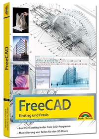 Abbildung von: FreeCAD - 3D Modellierung, Architektur, Mechanik - Einstieg und Praxis - Viele praktische Beispiele - komplett in Farbe - Markt + Technik