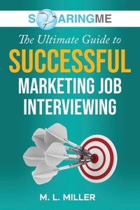 Enlarge image Cover: SoaringME The Ultimate Guide to Successful Marketing Job Interviewing - Ethical Recruiters, Inc. DBA Soaringme