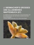 Cover: J. Siebmacher's Grosses Und Allgemeines Wappenbuch; In Verbindung Mit Mehreren, Neu Herausgegeben Und Mit Heraldischen Und Historisch-Genealogischen E - Rarebooksclub.com