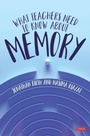 Cover: What Teachers Need to Know About Memory - SAGE Publications Ltd