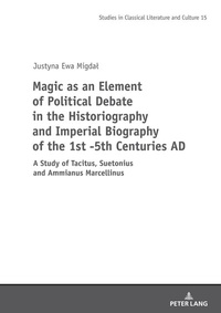 Abbildung von: Magic as an Element of Political Debate in the Historiography and Imperial Biography of the 1st -5th Centuries AD - Peter Lang Verlag