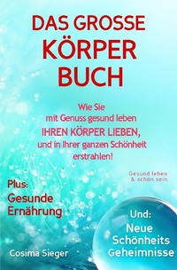 Abbildung von: Gesund leben &amp; schön sein: DAS GROSSE KÖRPERBUCH! Wie Sie mit Genuss gesund leben, Ihren Körper LIEBEN und in Ihrer ganzen Schönheit erstrahlen! - epubli