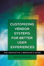 Cover: Customizing Vendor Systems for Better User Experiences - Libraries Unlimited Inc