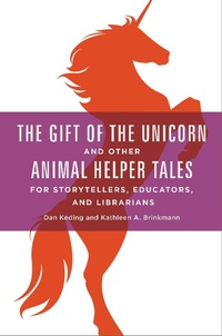 Abbildung von: The Gift of the Unicorn and Other Animal Helper Tales for Storytellers, Educators, and Librarians - Bloomsbury Libraries Unlimited