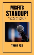 Cover: Misfits Standup! How to Break into Standup Comedy in a Big Way - Trent Fox