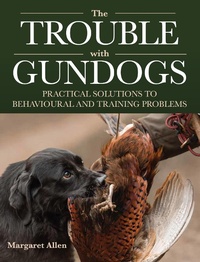 Enlarge image Cover: The Trouble with Gundogs - The Crowood Press Ltd