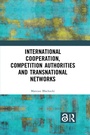 Bild: International Cooperation, Competition Authorities and Transnational Networks - Taylor & Francis