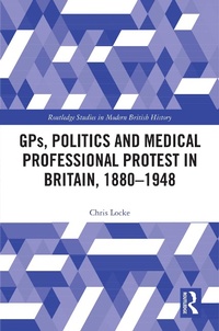 Abbildung von: GPs, Politics and Medical Professional Protest in Britain, 1880-1948 - Taylor & Francis
