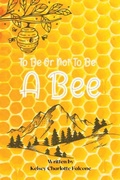 Cover: To Be Or Not To Be A Bee - IngramSpark