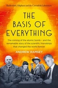 Cover: The Basis of Everything: Before Oppenheimer and the Manhattan Project there was the Cavendish Laboratory - the remarkable story of the scientific friendships that changed the world forever - HarperCollins Publishers (Australia) Pty Ltd