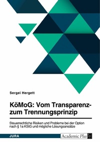 Abbildung von: KöMoG: Vom Transparenz- zum Trennungsprinzip. Steuerrechtliche Risiken und Probleme bei der Option nach § 1a KStG und mögliche Lösungsansätze - GRIN Verlag