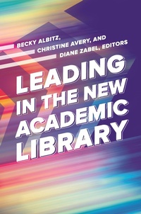 Abbildung von: Leading in the New Academic Library - Bloomsbury Libraries Unlimited