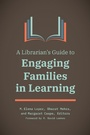 Cover: A Librarian's Guide to Engaging Families in Learning - Libraries Unlimited Inc