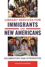 Cover: Library Services for Immigrants and New Americans - Libraries Unlimited Inc
