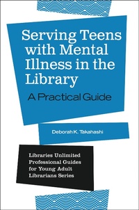 Abbildung von: Serving Teens with Mental Illness in the Library - Bloomsbury Libraries Unlimited