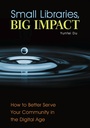 Cover: Small Libraries, Big Impact - Libraries Unlimited Inc