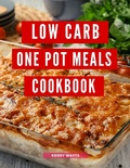 Cover: Low Carb  One Pot Meals Cookbook: A Collection of Delicious and Healthy Low Carb One Pot Meal Recipes You Can Easily Make at Home! (Low Carb Recipes For 2023) - Kerry Watts