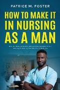 Cover: How To Make It In Nursing As A Man - Patricemfoster.com