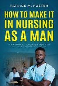 Enlarge image Cover: How To Make It In Nursing As A Man - Patricemfoster.com