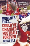 Cover: Moments That Could Have Changed Football Forever - Pitch Publishing Ltd