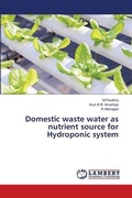 Cover: Domestic waste water as nutrient source for Hydroponic system - LAP Lambert Academic Publishing